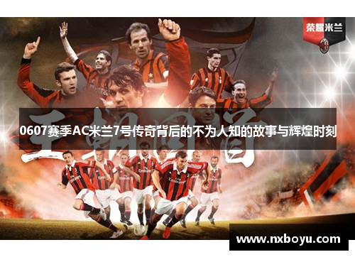 0607赛季AC米兰7号传奇背后的不为人知的故事与辉煌时刻