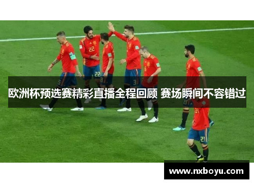 欧洲杯预选赛精彩直播全程回顾 赛场瞬间不容错过