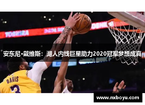 安东尼·戴维斯：湖人内线巨星助力2020冠军梦想成真