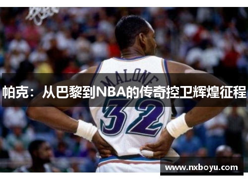 帕克：从巴黎到NBA的传奇控卫辉煌征程