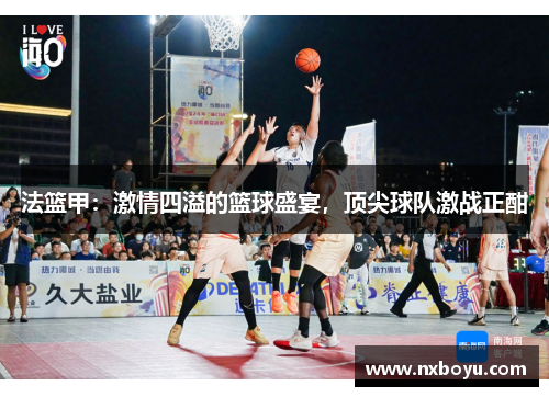 法篮甲：激情四溢的篮球盛宴，顶尖球队激战正酣