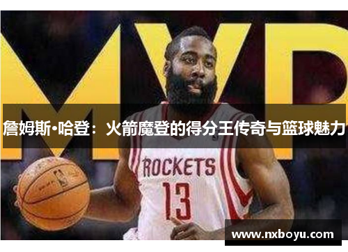 詹姆斯·哈登：火箭魔登的得分王传奇与篮球魅力