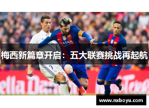 梅西新篇章开启：五大联赛挑战再起航